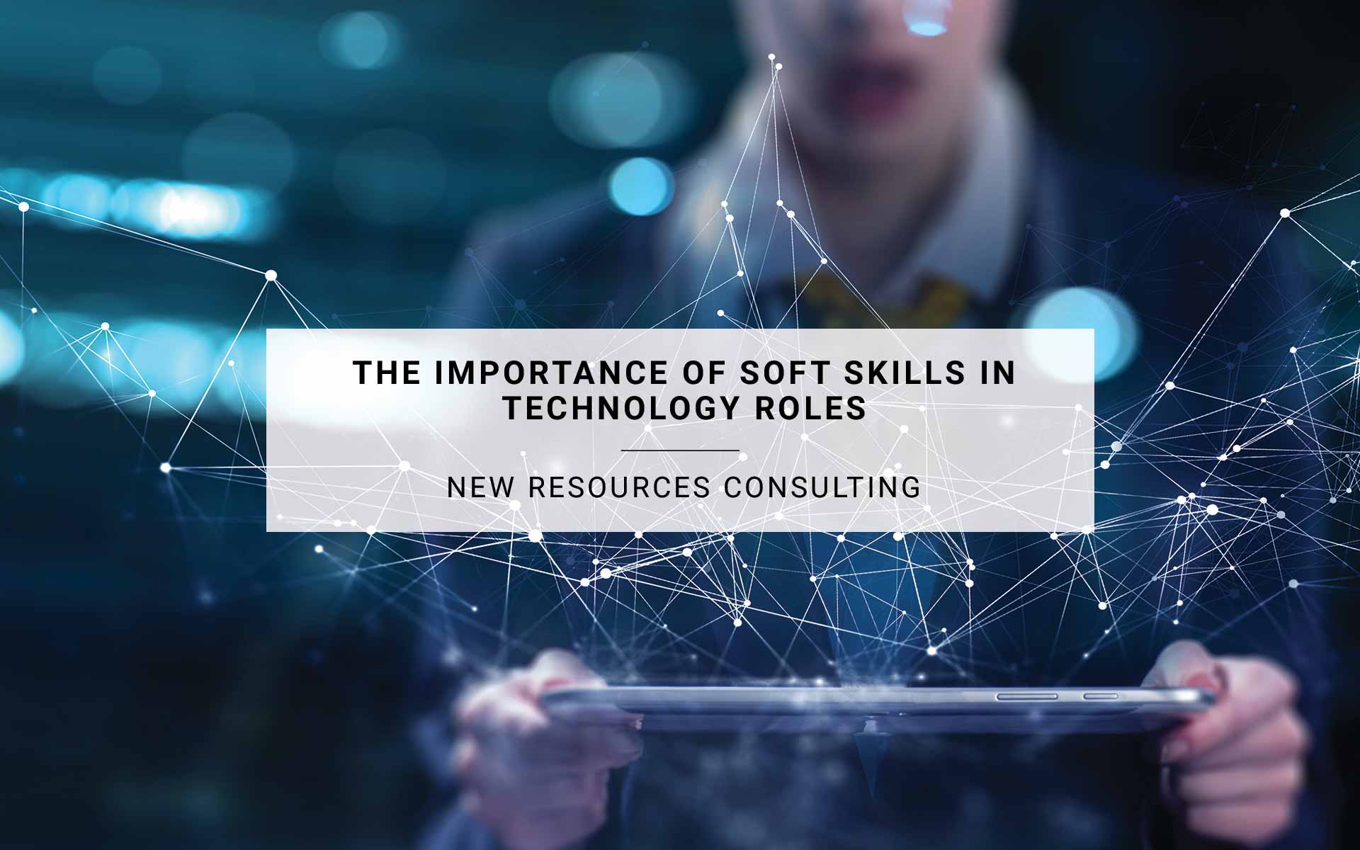 The Importance of Soft Skills in Technology Roles | New Resources Consulting