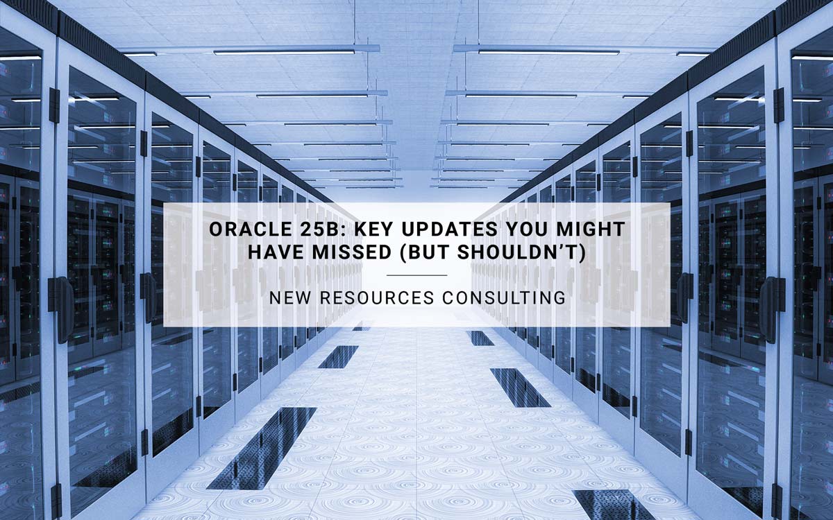 Oracle 25B: Key Updates You Might Have Missed (But Shouldn’t) | New Resources Consulting