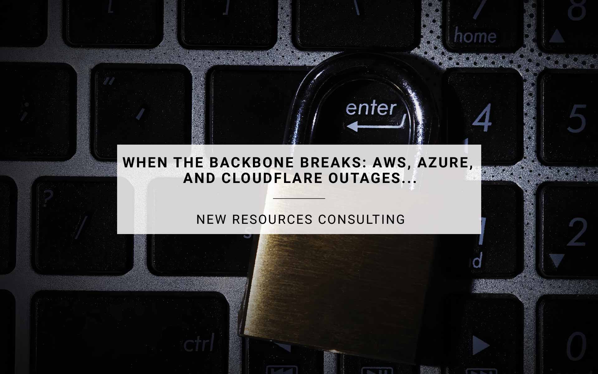 When the Backbone Breaks: AWS, Azure, and Cloudflare Outages and the Cybersecurity Wake-Up Call 